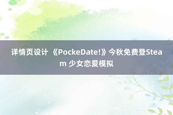 详情页设计 《PockeDate!》今秋免费登Steam 少女恋爱模拟